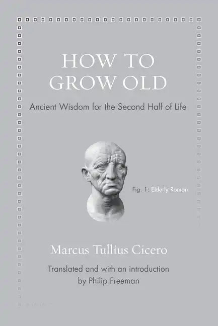 How to Grow Old: Ancient Wisdom for the Second Half of Life - Hardcover
