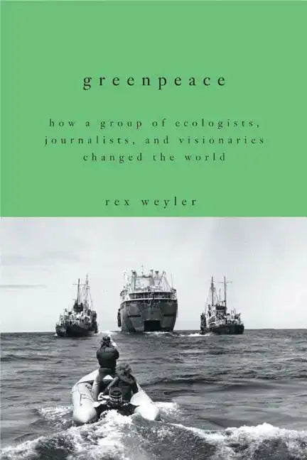 Greenpeace: How a Group of Ecologists, Journalists, and Visionaries Changed the World - Paperback