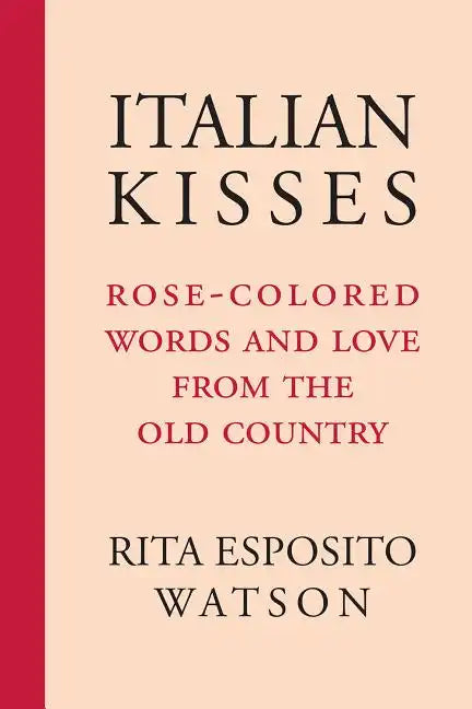 Italian Kisses: Rose-Colored Words and Love from the Old Country - Paperback