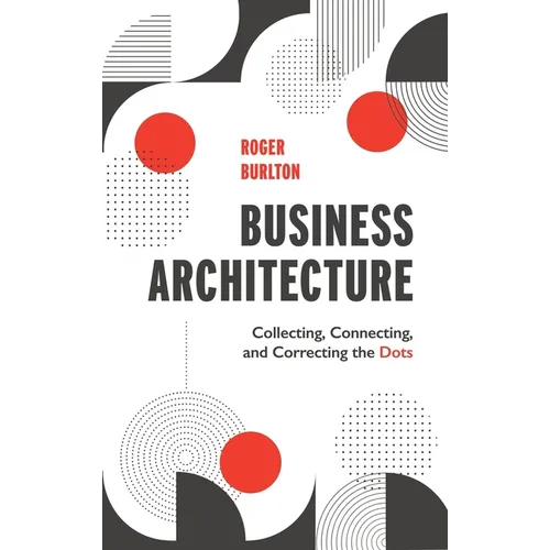 Business Architecture: Collecting, Connecting, and Correcting the Dots - Hardcover