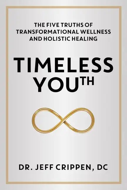 Timeless Youth: The Five Truths of Transformational Wellness and Holistic Healing - Hardcover