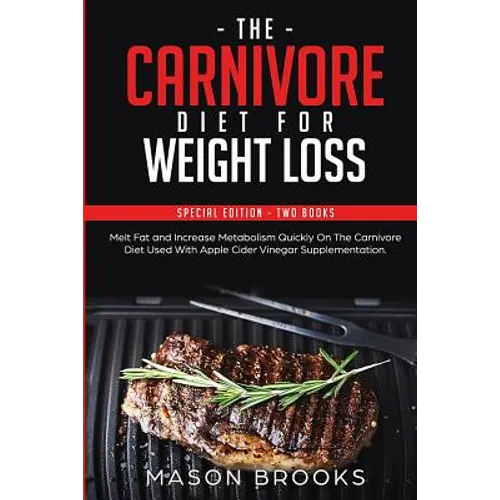 The Carnivore Diet For Weight Loss: Special Edition - Two Books - Melt Fat and Increase Metabolism Quickly On The Carnivore Diet Used With Apple Cider - Paperback