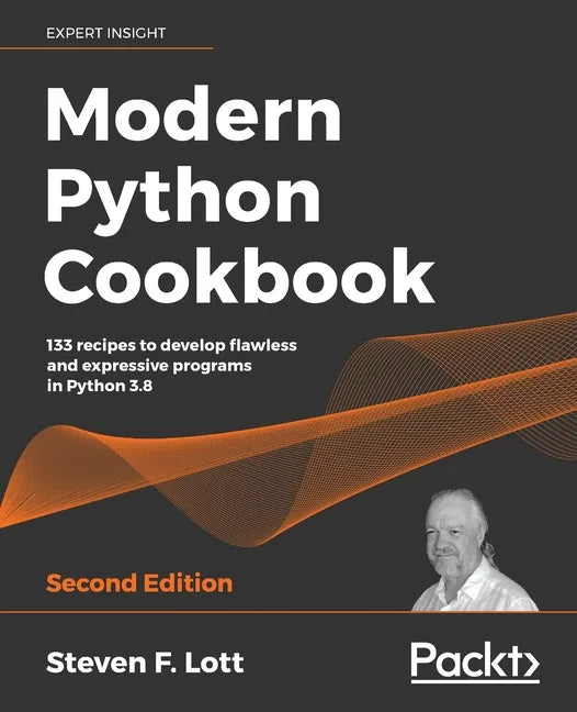 Modern Python Cookbook - Second Edition: 133 recipes to develop flawless and expressive programs in Python 3.8 - Paperback
