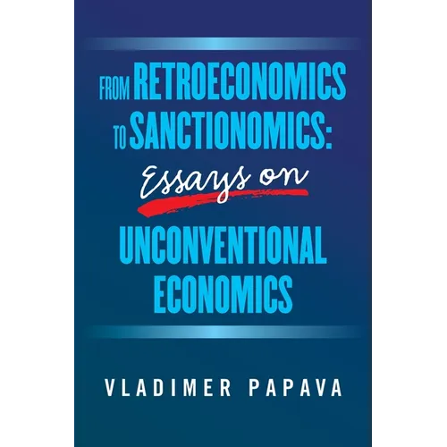 From Retroeconomics to Sanctionomics: Essays on Unconventional Economics - Paperback