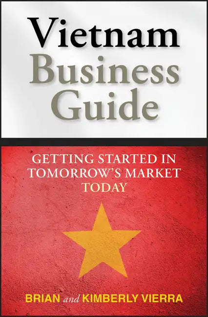 Vietnam Business Guide: Getting Started in Tomorrow's Market Today - Paperback