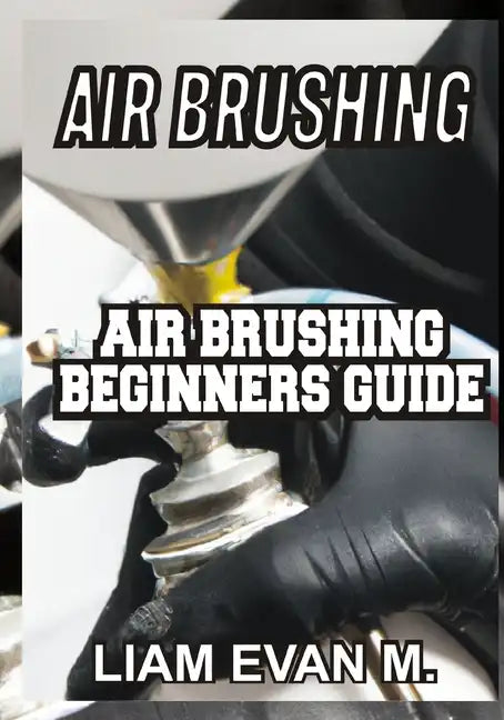 Air Brushing: Air Brushing Beginners Guide - Paperback