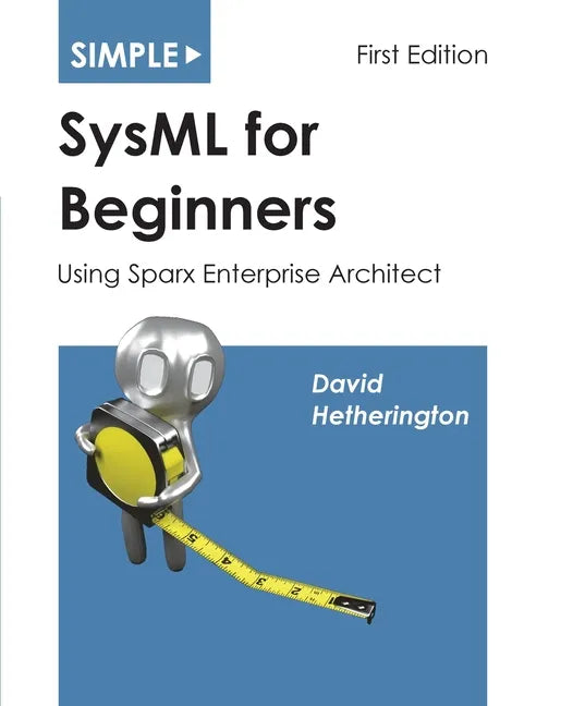 Simple SysML for Beginners: Using Sparx Enterprise Architect - Paperback