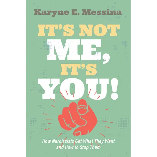 It's Not Me, It's You!: How Narcissists Get What They Want and How to Stop Them - Paperback