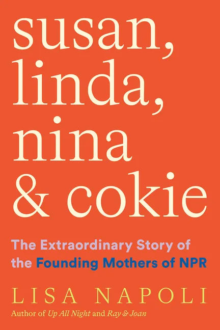Susan, Linda, Nina & Cokie: The Extraordinary Story of the Founding Mothers of NPR - Hardcover
