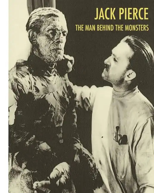 Jack Pierce: The Man Behind The Monsters - Paperback