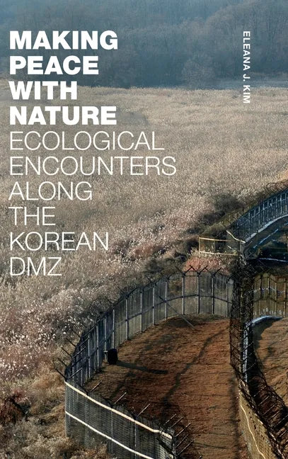 Making Peace with Nature: Ecological Encounters along the Korean DMZ - Hardcover