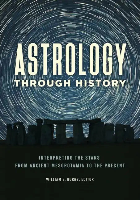 Astrology Through History: Interpreting the Stars from Ancient Mesopotamia to the Present - Hardcover