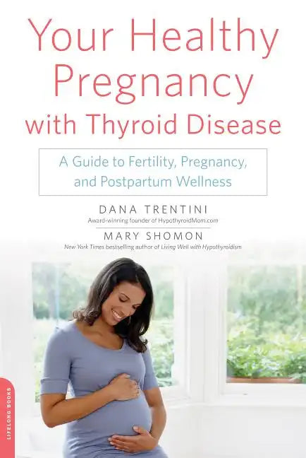 Your Healthy Pregnancy with Thyroid Disease: A Guide to Fertility, Pregnancy, and Postpartum Wellness - Paperback