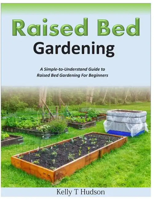 Raised Bed Gardening A Simple-to-Understand Guide to Raised Bed Gardening For Beginners - Paperback