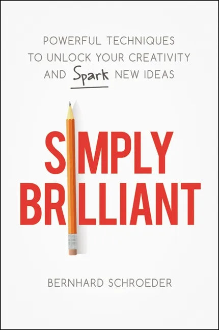 Simply Brilliant: Powerful Techniques to Unlock Your Creativity and Spark New Ideas - Paperback
