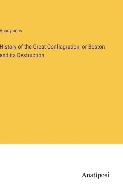 History of the Great Conflagration; or Boston and its Destruction - Hardcover
