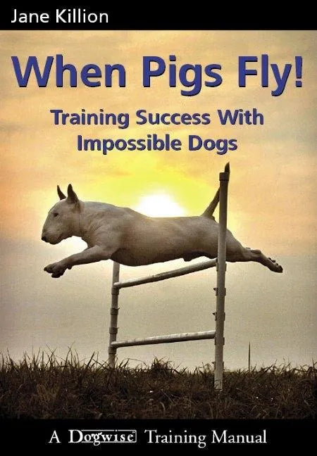 When Pigs Fly: Training Success with Impossible Dogs - Paperback