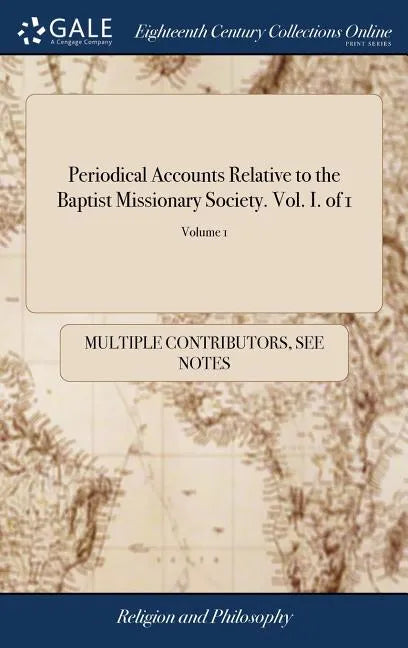 Periodical Accounts Relative to the Baptist Missionary Society. Vol. I. of 1; Volume 1 - Hardcover