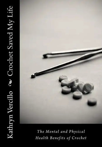 Crochet Saved My Life: The Mental and Physical Health Benefits of Crochet - Paperback