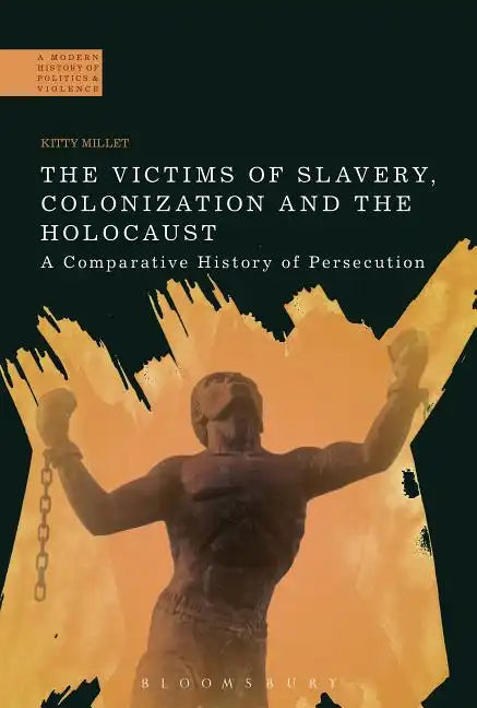 The Victims of Slavery, Colonization and the Holocaust: A Comparative History of Persecution - Paperback