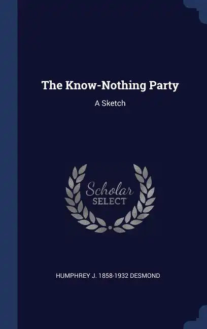 The Know-Nothing Party: A Sketch - Hardcover