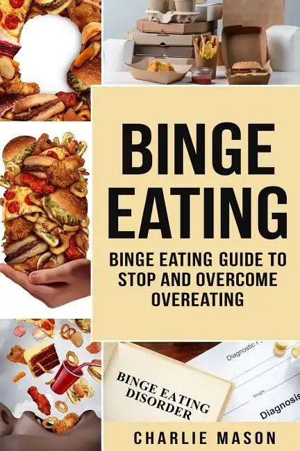 Binge Eating: Overcome Binge Eating Disorder Self Help Stop Binge Eating How To Stop Overeating & Overcome Weight Loss Books - Paperback