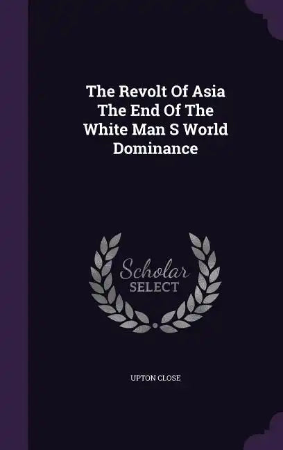 The Revolt Of Asia The End Of The White Man S World Dominance - Hardcover