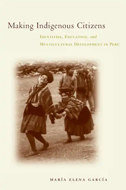 Making Indigenous Citizens: Identities, Education, and Multicultural Development in Peru - Paperback