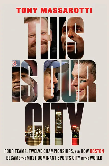 This Is Our City: Four Teams, Twelve Championships, and How Boston Became the Most Dominant Sports City in the World - Hardcover
