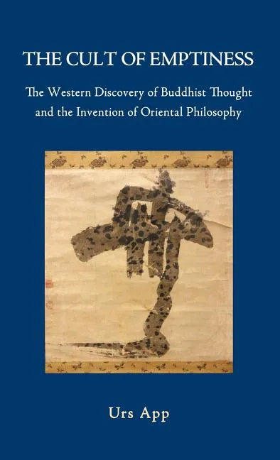 The Cult of Emptiness. the Western Discovery of Buddhist Thought and the Invention of Oriental Philosophy - Hardcover