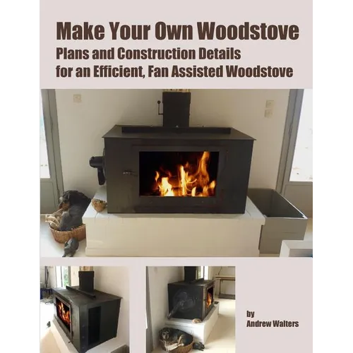 Make Your Own Woodstove: Plans and Construction Details for an Efficient, Fan Assisted Woodstove - Paperback