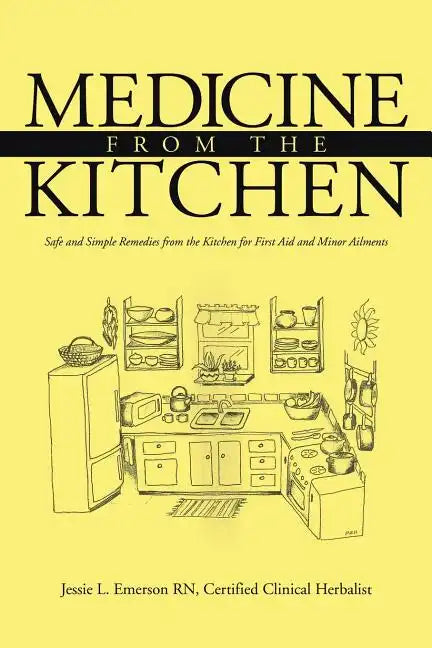 Medicine from the Kitchen: Safe and Simple Remedies from the Kitchen for First Aid and Minor Ailments - Paperback