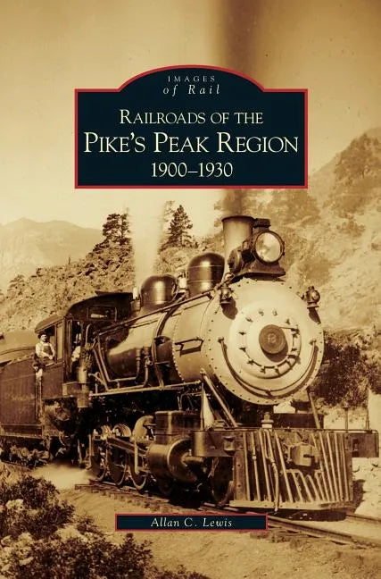 Railroads of the Pike's Peak Region, 1900-1930 - Hardcover