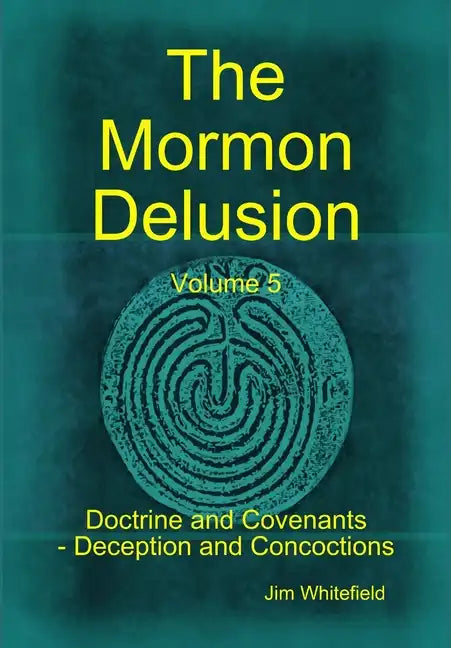 The Mormon Delusion. Volume 5. Doctrine and Covenants - Deception and Concoctions - Hardcover