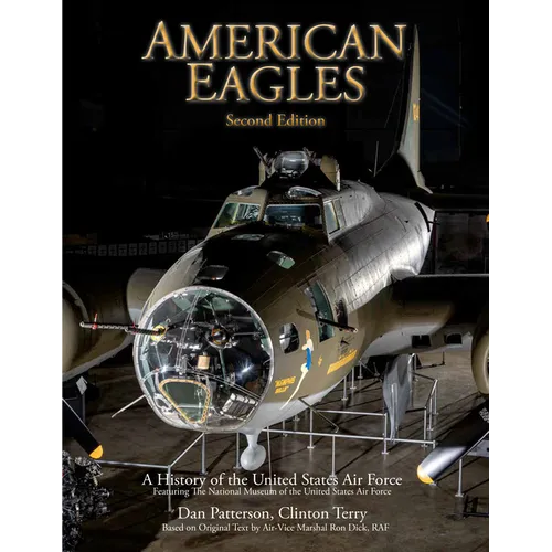 American Eagles: A History of the United States Air Force Featuring the Collection of the National Museum of the U.S. Air Force - Hardcover