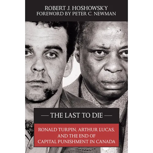 The Last to Die: Ronald Turpin, Arthur Lucas, and the End of Capital Punishment in Canada - Paperback