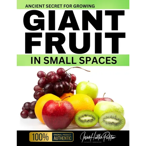 Ancient Secret For Growing GIANT FRUIT in SMALL SPACES - Paperback