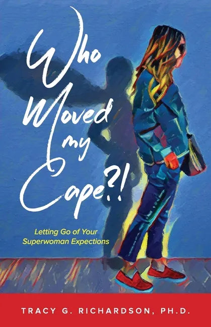 Who Moved My Cape?!: Letting Go of Your Superwoman Expectations - Paperback