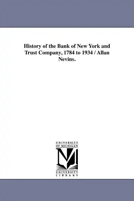 History of the Bank of New York and Trust Company, 1784 to 1934 / Allan Nevins. - Paperback