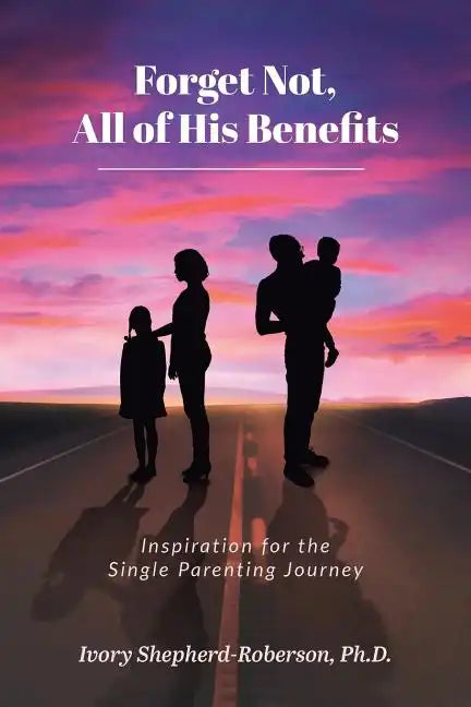 Forget Not, All of His Benefits: Inspiration for the Single Parenting Journey - Paperback