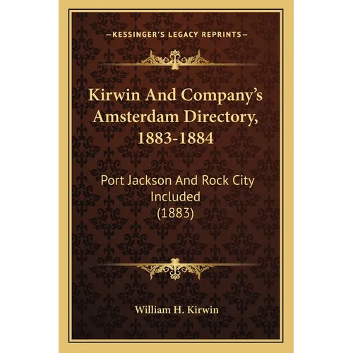 Kirwin And Company's Amsterdam Directory, 1883-1884: Port Jackson And Rock City Included (1883) - Paperback