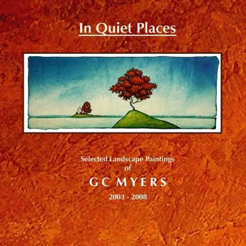In Quiet Places: Selected Landscape Paintings of GC Myers 2003-2008 - Paperback