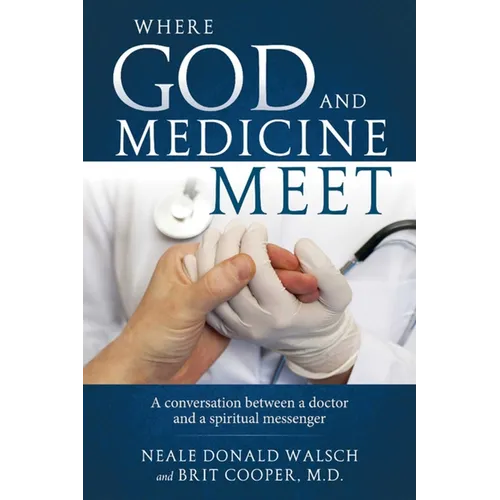 Where God and Medicine Meet: A Conversation Between a Doctor and a Spiritual Messenger - Paperback