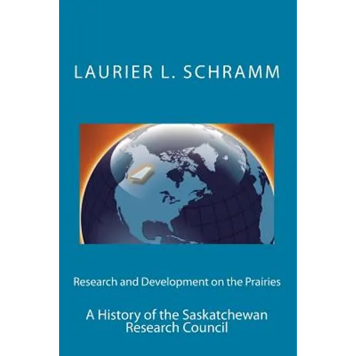 Research and Development on the Prairies: A History of the Saskatchewan Research Council - Paperback
