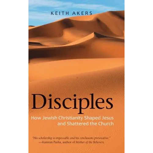 Disciples: How Jewish Christianity Shaped Jesus and Shattered the Church - Hardcover