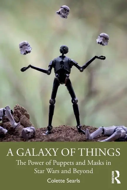 A Galaxy of Things: The Power of Puppets and Masks in Star Wars and Beyond - Paperback
