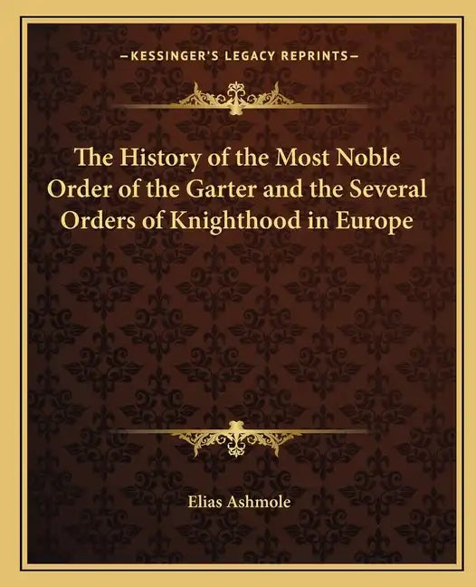The History of the Most Noble Order of the Garter and the Several Orders of Knighthood in Europe - Paperback