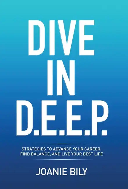 Dive in D.E.E.P.: Strategies to Advance Your Career, Find Balance, and Live Your Best Life - Hardcover