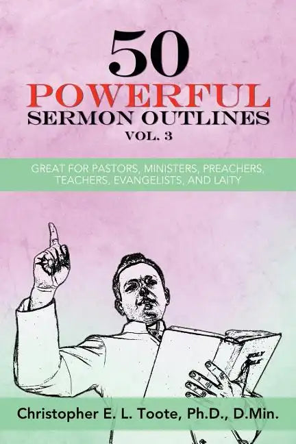 50 Powerful Sermon Outlines, Vol. 3: Great for Pastors, Ministers, Preachers, Teachers, Evangelists, and Laity - Paperback