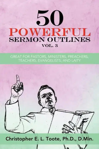 50 Powerful Sermon Outlines, Vol. 3: Great for Pastors, Ministers, Preachers, Teachers, Evangelists, and Laity - Paperback